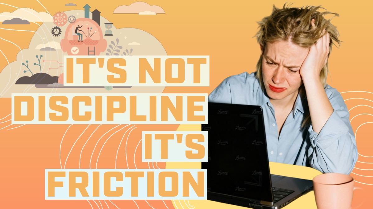 It's not discipline, it's friction